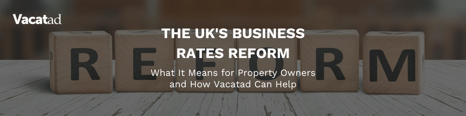 The UK's Business Rates Reform: What It Means for Property Owners and How Vacatad Can Help